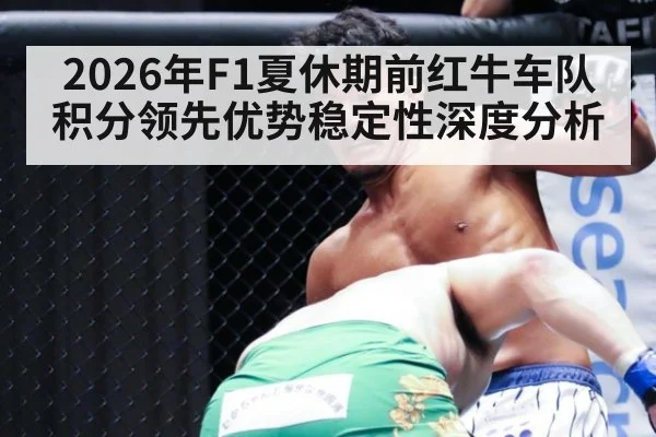 2026年F1夏休期前红牛车队积分领先优势稳定性深度分析