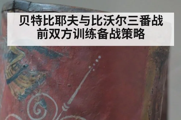 贝特比耶夫与比沃尔三番战前双方训练备战策略